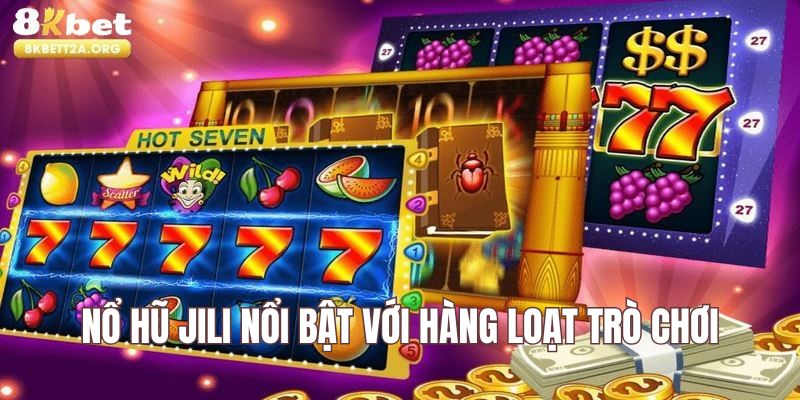 Nổ hũ tại sảnh JILI hấp dẫn tham gia cùng nhiều tựa game