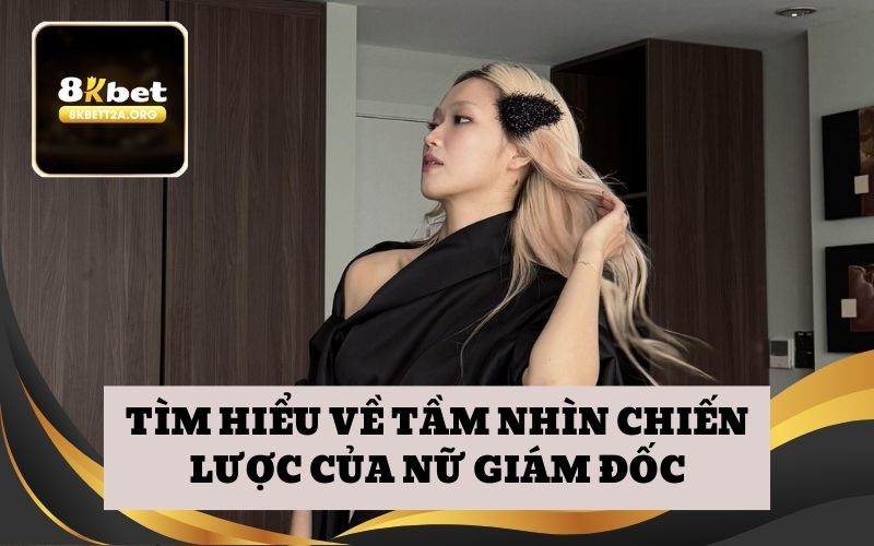 Tìm hiểu về tầm nhìn chiến lược của nữ giám đốc